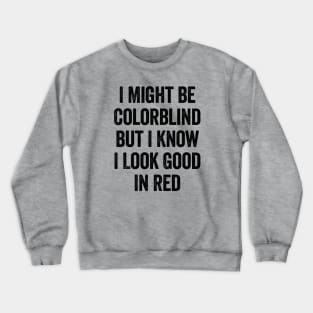 I Might Be Colorblind But I Know I Look Good In Red Black Crewneck Sweatshirt